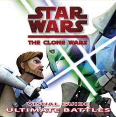 Star Wars The Clone Wars: The Ultimate Visual Guide to Battles