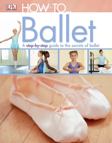 How to...Ballet: A Step-by-Step Guide to the Secrets of Dance