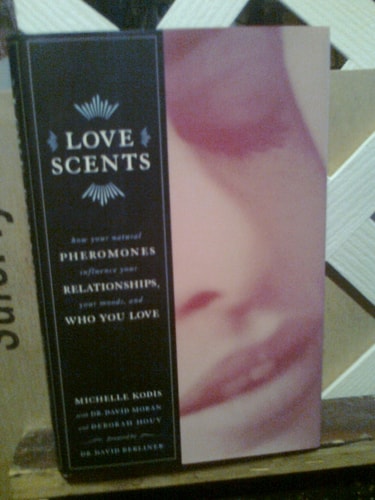 Love Scents How Your Naatural Pheromones Influence Your Relationships, Your Moods, and Who You Love