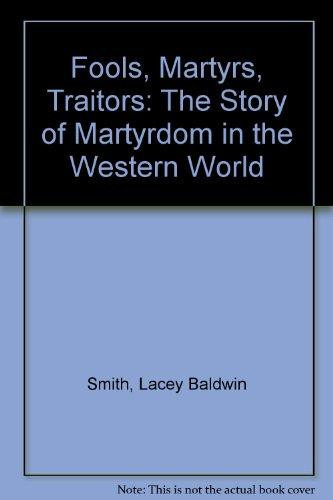 Fools, Martyrs, Traitors The Story of Martyrdom in the Western World