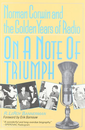 On a Note of Triumph Norman Corwin and the Golden Years of Radio
