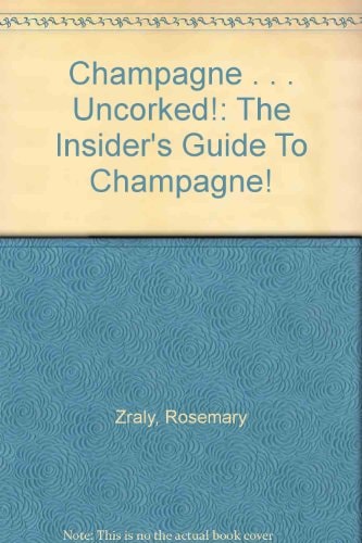 Champagne Uncorked! The Insider's Guide to Champagne!