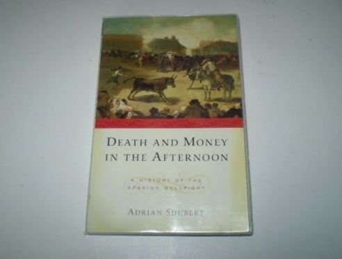 Death and Money in the Afternoon A History of the Spanish Bullfight