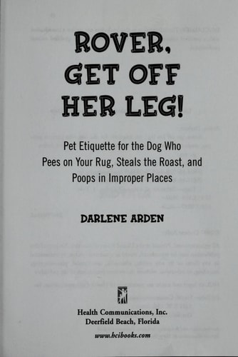 Rover, Get off Her Leg! Pet Etiquette for the Dog Who Pees on Your Rug, Steals the Pot Roast and Poops in Improper Places