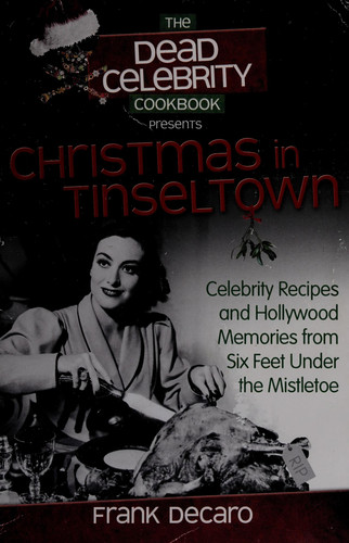 The Dead Celebrity Cookbook Presents Christmas in Tinseltown Celebrity Recipes and Hollywood Memories from Six Feet Under the Mistletoe