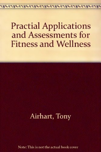 Practical Applications and Assessments for Fitness and Wellness Customized Version of a Lab Manual - Assessments Applications and Analysis