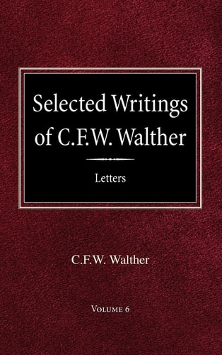 Selected Writings of C.F.W. Walther Volume 6 Selected Letters