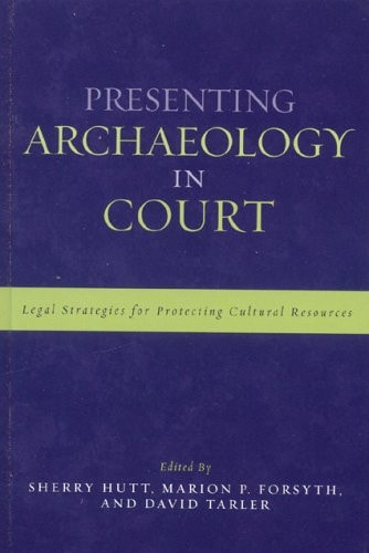 Presenting Archaeology in Court: A Guide to Legal Protection of Sites (Heritage Resource Management Series)