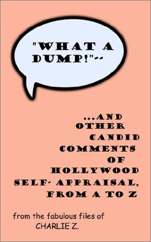 What a Dump! And Other Candid Comments of Hollywood Self Appraisal, from A to Z