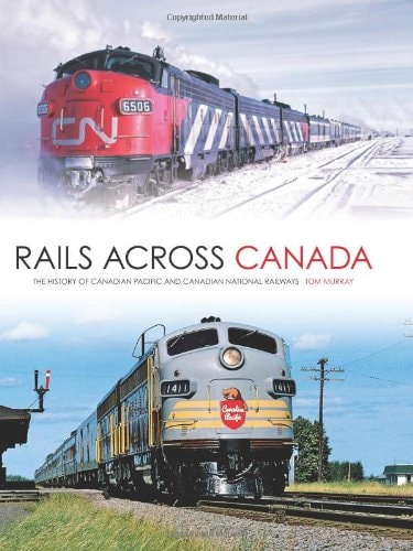 Rails Across Canada The History of Canadian Pacific and Canadian National Railways