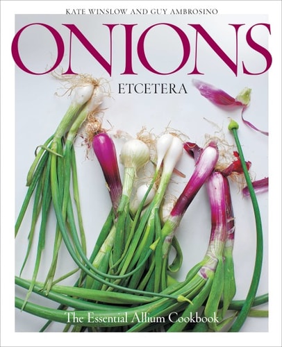 Onions Etcetera: The Essential Allium Cookbook - more than 150 recipes for leeks, scallions, garlic, shallots, ramps, chives and every sort of onion
