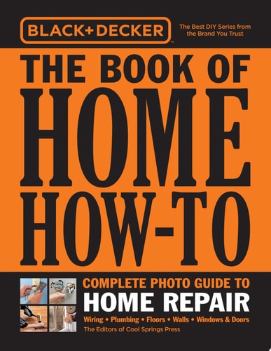 Black & Decker The Book of Home How-To: Complete Photo Guide to Home Repair