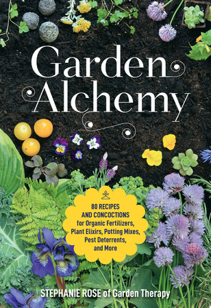 Gardening alchemy: 80 recipes and concoctions for organic fertilizers, plant elixirs, potting mixes, pest deterrents, and more