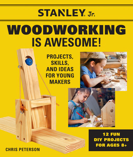 Stanley Jr. Woodworking is awesome! projects, skills, & ideas for young makers