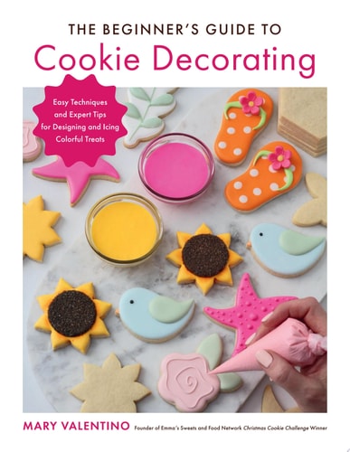 The Beginner's Guide to Cookie Decorating Easy Techniques and Expert Tips for Designing and Icing Colorful Treats