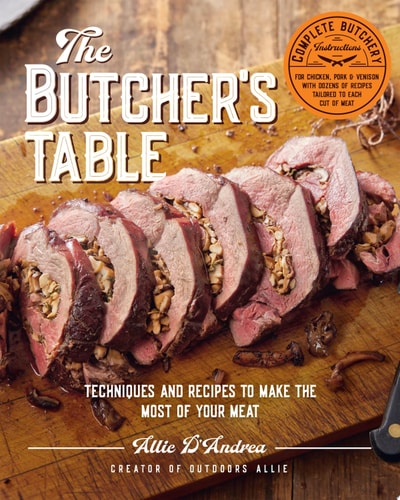 The Butcher's Table Techniques and Recipes to Make the Most of Your Meat