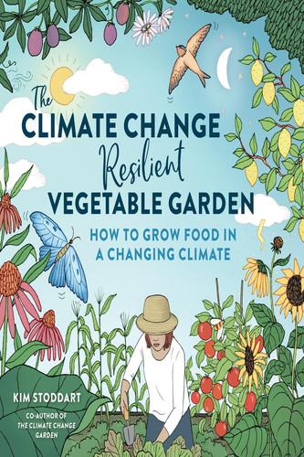 The climate change-resilient vegetable garden: how to grow food in a changing climate