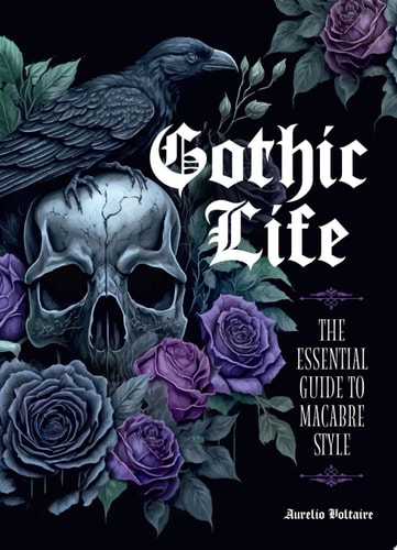 Gothic Life The Essential Guide to Macabre Style