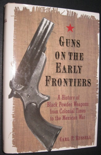 Guns on the Early Frontiers A History of Black Powder Weapons from Colonial Times to the Mexican War