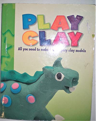 Play Clay: All You Need to Make Superb Clay Models