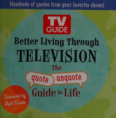 Better Living Through Television The Quote Unquote Guide to Life