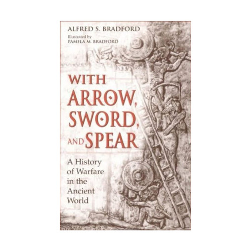 With Arrow, Sword, and Spear A History of Warfare in the Ancient World