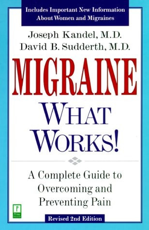 Migraine--what Works! A Complete Guide to Overcoming and Preventing Pain