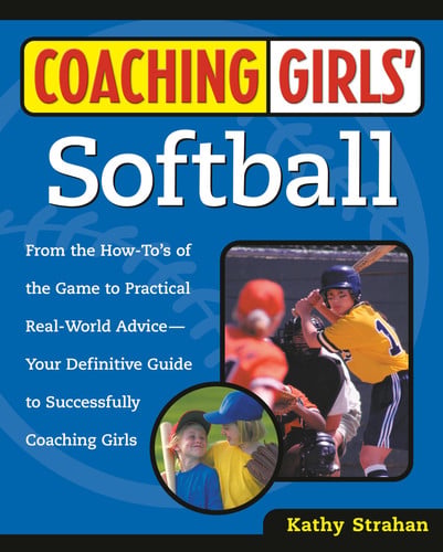 Coaching Girls' Softball From the How-To's of the Game to Practical Real-World Advice--Your Definitive Guide to Successfully Coaching Girls