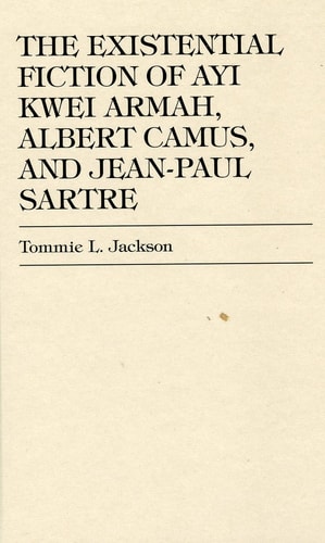 The Existential Fiction of Ayi Kwei Armah, Albert Camus, and Jean-Paul Sartre