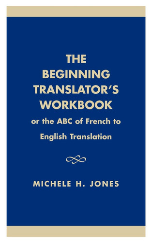 The Beginning Translator's Workbook: Or the ABC of French to English Translation