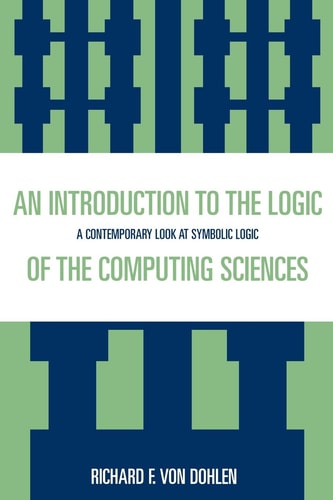 An Introduction to the Logic of the Computing Sciences: A Contemporary Look at Symbolic Logic