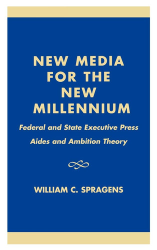 New Media for the New Millennium: Federal and State Executive Press Aides and Ambition Theory
