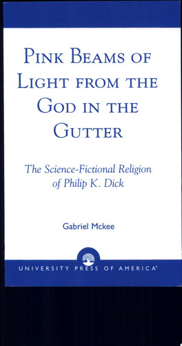 Pink Beams of Light from the God in the Gutter The Science-Fictional Religion of Philip K. Dick