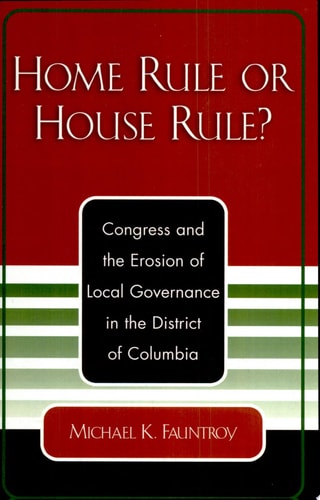 Home Rule Or House Rule? Congress and the Erosion of Local Governance in the District of Columbia