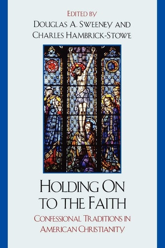 Holding On to the Faith Confessional Traditions and American Christianity
