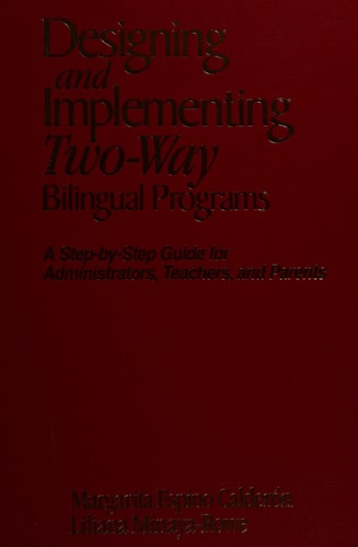 Designing and Implementing Two-Way Bilingual Programs: A Step-by-Step Guide for Administrators, Teachers, and Parents