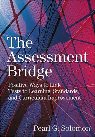 The Assessment Bridge: Positive Ways to Link Tests to Learning, Standards, and Curriculum Improvement
