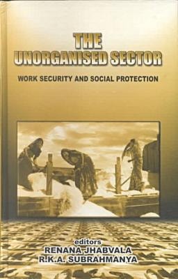 The Unorganised Sector: Work Security and Social Protection