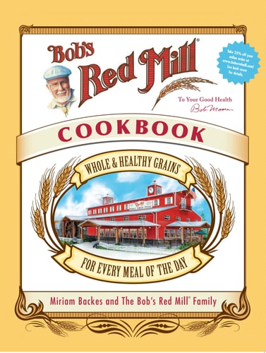 Bob's Red Mill Cookbook Whole & Healthy Grains for Every Meal of the Day