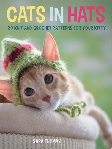 Cats in Hats 30 Knit and Crochet Hat Patterns for Your Kitty