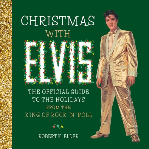 Christmas with Elvis The Official Guide to the Holidays from the King of Rock 'n' Roll
