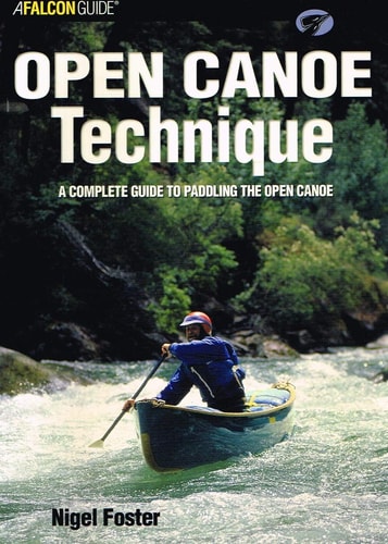 Open Canoe Technique A Complete Guide to Paddling the Open Canoe