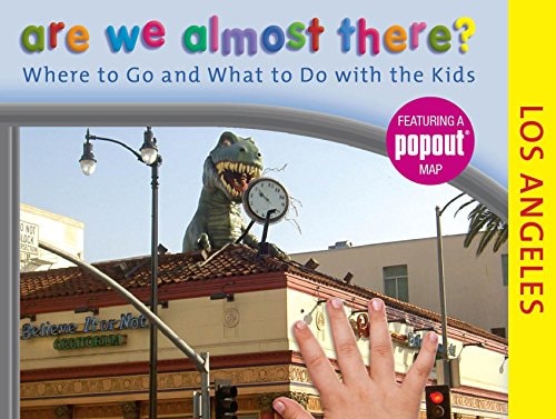 Are We Almost There? Los Angeles Where to Go and What to Do with the Kids