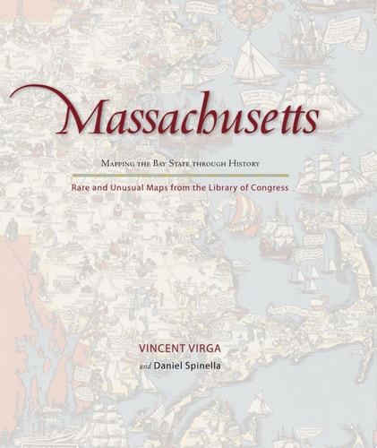 Massachusetts: Mapping the Bay State through History Rare and Unusual Maps from the Library of Congress