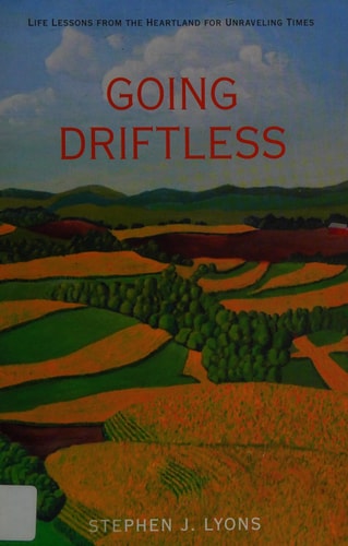 Going Driftless Life Lessons from the Heartland for Unraveling Times