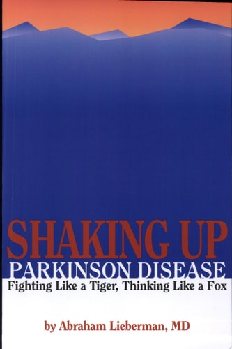 Shaking Up Parkinson Disease Fighting Like a Tiger, Thinking Like a Fox : a Book for the Puzzled, the Hopeful, the Willing, and the Prepared