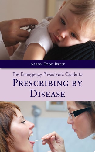 The Emergency Physician's Guide to Prescribing by Disease