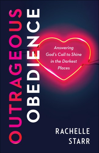 Outrageous Obedience Answering God's Call to Shine in the Darkest Places