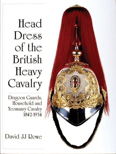 Head Dress of the British Heavy Cavalry Dragoon Guards, Household, and Yeomanry Cavalry 1842-1922