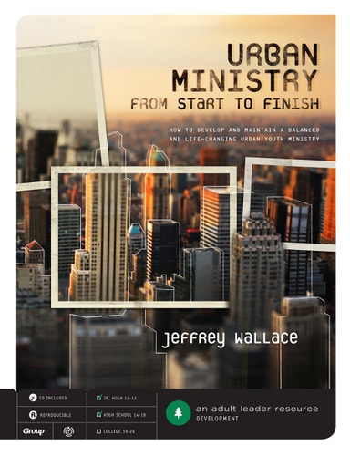 Urban Ministry From Start to Finish: How to Develop and Maintain a Balanced and Life-Changing Urban Youth Ministry